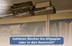Gehören Bücher ins Altpapier oder in den Restmüll